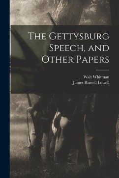 The Gettysburg Speech, and Other Papers - Lowell, James Russell; Whitman, Walt