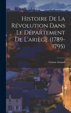 Histoire De La Révolution Dans Le Département De L'ariège (1789-1795) - Arnaud, Gaston