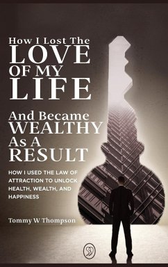 How I Lost the Love of My Life and Became Wealthy as a Result - Thompson, Tommy W