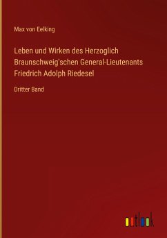 Leben und Wirken des Herzoglich Braunschweig'schen General-Lieutenants Friedrich Adolph Riedesel - Eelking, Max Von