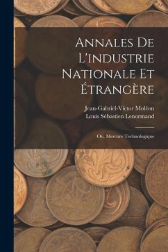 Annales De L'industrie Nationale Et Étrangère: Ou, Mercure Technologique - Lenormand, Louis Sébastien; Moléon, Jean-Gabriel-Victor