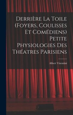 Derrière la toile (foyers, coulisses et comédiens) Petite physiologies des théatres parisiens - Vizentini, Albert