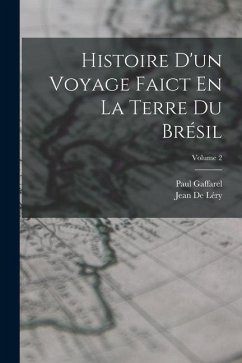 Histoire D'un Voyage Faict En La Terre Du Brésil; Volume 2 - Gaffarel, Paul; de Léry, Jean