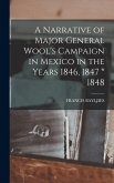 A Narrative of Major General Wool's Campaign in Mexico in the Years 1846, 1847 * 1848