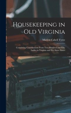 Cover Housekeeping in Old Virginia: Containing Contributions From Two Hundred and Fifty Ladies in Virginia and Her Sister States