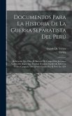 Documentos Para La Historia De La Guerra Separatista Del Perú