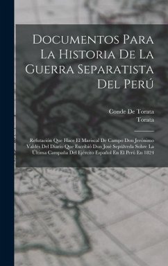 Documentos Para La Historia De La Guerra Separatista Del Perú - Torata; De Torata, Conde