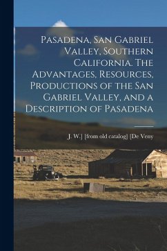 Cover Pasadena, San Gabriel Valley, Southern California. The Advantages, Resources, Productions of the San Gabriel Valley, and a Description of Pasadena