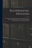 Rustproofing Processes; A Treatise On The Application Of Protective Paints And Various Zinc-coating And Chemical Processes For Resisting Or Preventing