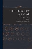 The Reporter's Manual: A Handbook For Newspaper Men