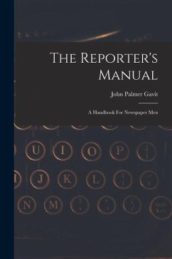 The Reporter's Manual: A Handbook For Newspaper Men - Gavit, John Palmer