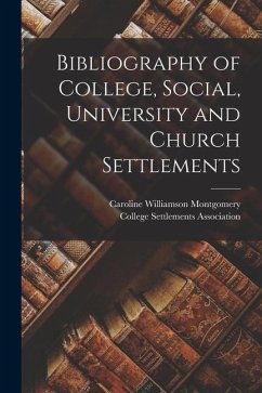 Bibliography of College, Social, University and Church Settlements - Montgomery, Caroline Williamson