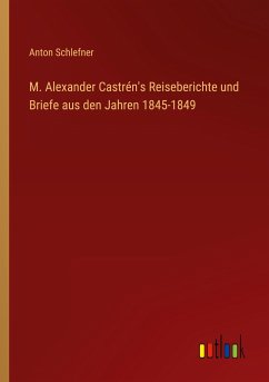 M. Alexander Castrén's Reiseberichte und Briefe aus den Jahren 1845-1849 - Schlefner, Anton