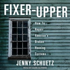 Fixer-Upper: How to Repair America's Broken Housing Systems - Schuetz, Jenny