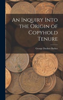 An Inquiry Into the Origin of Copyhold Tenure - Barber, George Duckett