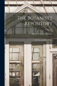 The Botanist's Repository: For New, and Rare Plants; Volume 1 - Andrews, Henry Charles
