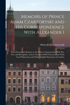 Memoirs of Prince Adam Czartoryski and his Correspondence With Alexander I: With Documents Relative to the Prince's Negotioation With Pitt, Fox, and B - Czartoryski, Adam Jerzy