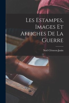 Les estampes, images et affiches de la guerre - Clément-Janin, Noël