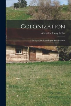Colonization; a Study of the Founding of new Societies - Keller, Albert Galloway