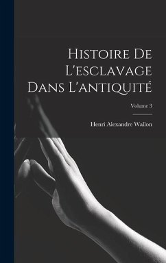Histoire De L'esclavage Dans L'antiquité; Volume 3 - Wallon, Henri Alexandre