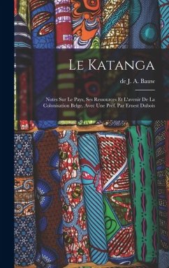 Cover Le Katanga; notes sur le pays, ses ressources et l'avenir de la colonisation belge. Avec une préf. par Ernest Dubois