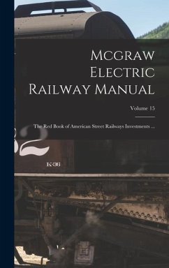 Mcgraw Electric Railway Manual: The Red Book of American Street Railways Investments ...; Volume 15 - Anonymous