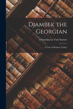 Djambek the Georgian: A Tale of Modern Turkey - Suttner, A. Gundaccar Von