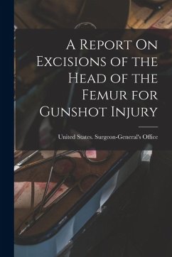 A Report On Excisions of the Head of the Femur for Gunshot Injury A Report On Excisions of the Head of the Femur for Gunshot Injury