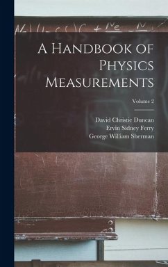 A Handbook of Physics Measurements; Volume 2 - Ferry, Ervin Sidney; Silvey, Oscar William; Sherman, George William