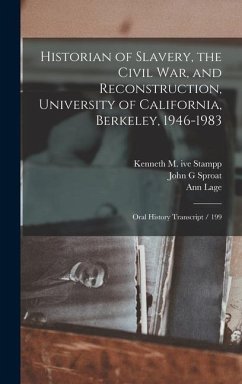 Historian of Slavery, the Civil War, and Reconstruction, University of California, Berkeley, 1946-1983 - Lage, Ann; Stampp, Kenneth M Ive; Sproat, John G