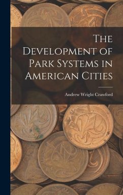 The Development of Park Systems in American Cities - Crawford, Andrew Wright