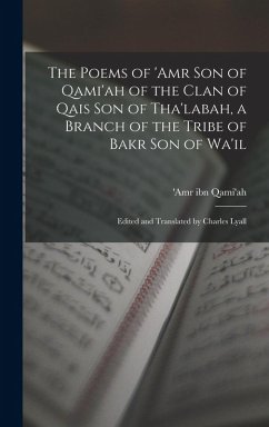The Poems of 'Amr son of Qami'ah of the Clan of Qais son of Tha'labah, a Branch of the Tribe of Bakr son of Wa'il; Edited and Translated by Charles Lyall - Ibn Qami'ah, 'Amr