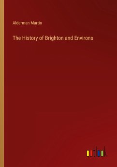 The History of Brighton and Environs - Martin, Alderman