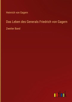 Das Leben des Generals Friedrich von Gagern - Gagern, Heinrich Von