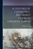 A History of Tabor First Reformed Church, Lebanon, Penna.