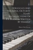 Struggles And Triumphs, Or Forty Years' Recollections Of P.t. Barnum Written By Himself