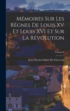 Mémoires Sur Les Règnes De Louis XV Et Louis XVI Et Sur La Révolution; Volume 2 - De Cheverny, Jean-Nicolas Dufort