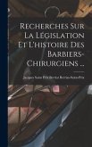 Recherches Sur La Législation Et L'histoire Des Barbiers-chirurgiens ...