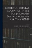 Report On Popular Education in the Punjab and Its Dependencies for the Year 1877-78
