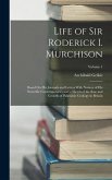Life of Sir Roderick I. Murchison: Based On His Journals and Letters With Notices of His Scientific Contemporaries and a Sketch of the Rise and Growth
