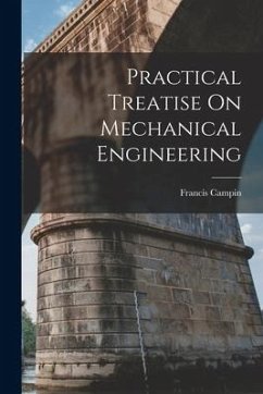Practical Treatise On Mechanical Engineering - Campin, Francis