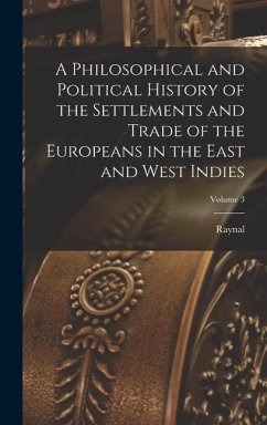 A Philosophical and Political History of the Settlements and Trade of the Europeans in the East and West Indies; Volume 3 - Raynal