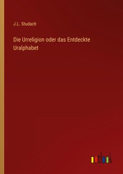 Die Urreligion oder das Entdeckte Uralphabet