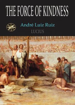 The Force Of Kindness (eBook, ePUB) - Ruiz, André Luiz; Lucius, By the Spirit; Jansen, T.