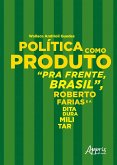 Política como Produto: Pra Frente, Brasil, Roberto Farias e a Ditadura Militar (eBook, ePUB)