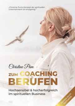 Zum Coaching berufen: Hochsensibel & hoch erfolgreich im spirituellen Business - Pum, Christine