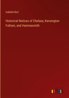 Historical Notices of Chelsea, Kensington Fulham, and Hammesmith - Burt, Isabella