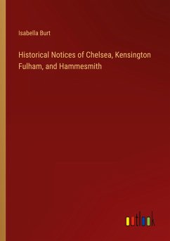 Historical Notices of Chelsea, Kensington Fulham, and Hammesmith - Burt, Isabella