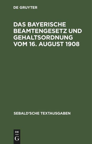 Das Bayerische Beamtengesetz und Gehaltsordnung vom 16. August 1908
