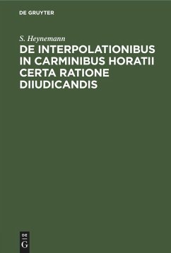 De interpolationibus in Carminibus Horatii certa ratione diiudicandis - Heynemann, S.